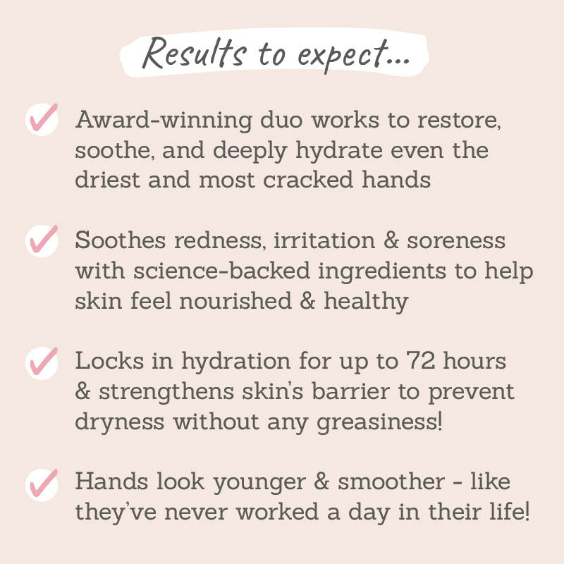 Results to expect - restores & soothes dry & cracked skin, locks in hydration, helps hands look younger & smoother